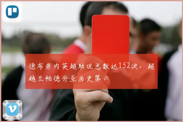 德布劳内英超助攻总数达152次,超越兰帕德升至历史第六
